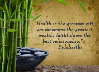Health is the greatest gift, contentment the greatest wealth, faithfulness the best relationship. -Siddhartha